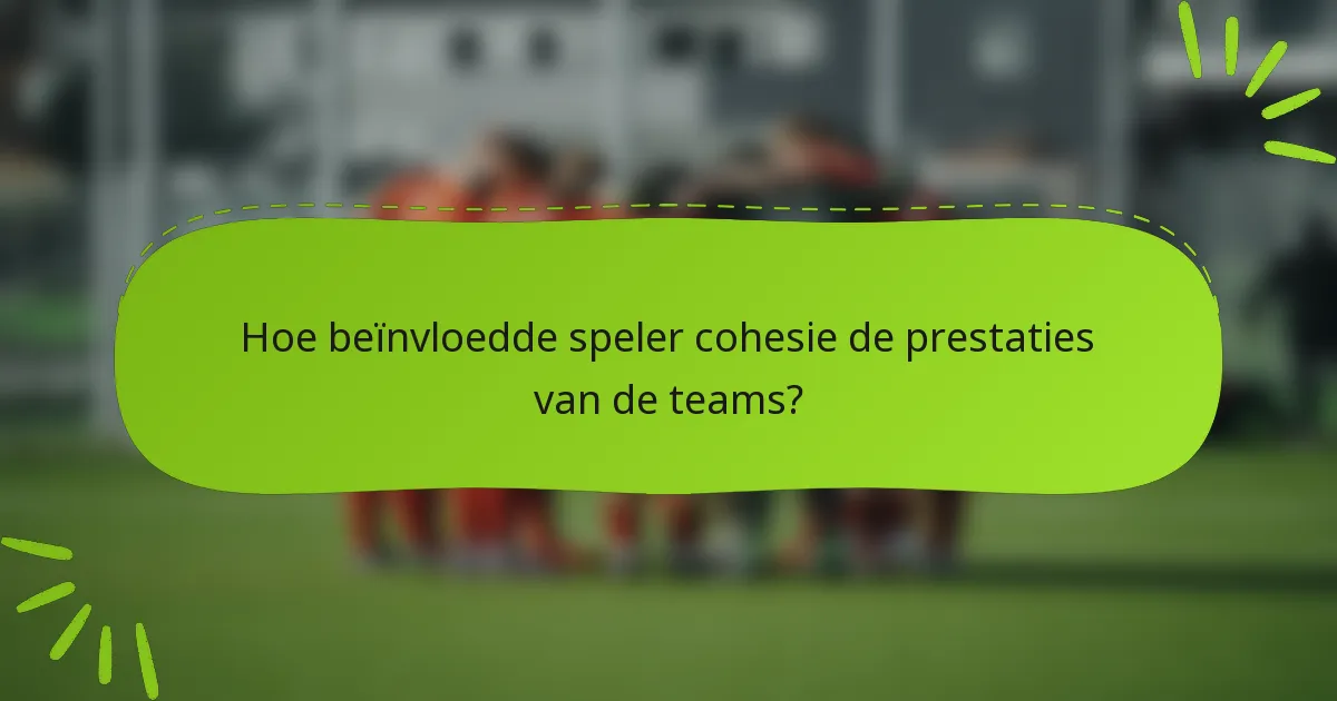 Hoe beïnvloedde speler cohesie de prestaties van de teams?