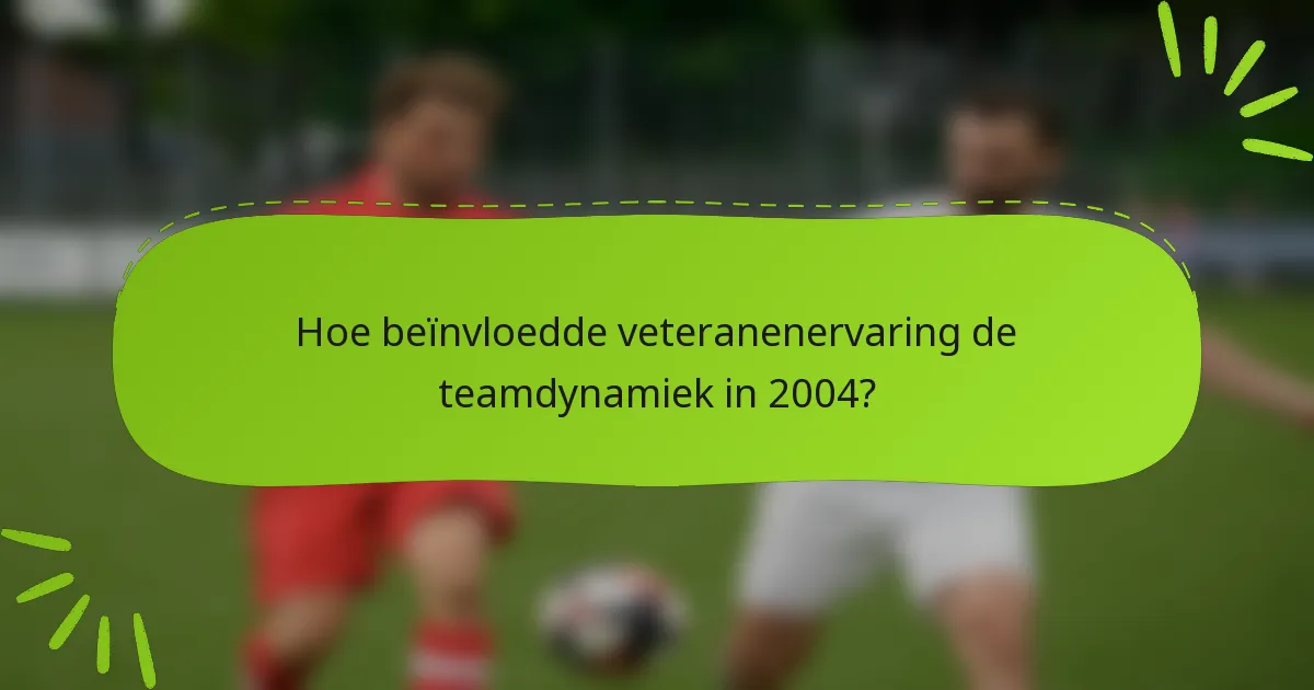 Hoe beïnvloedde veteranenervaring de teamdynamiek in 2004?