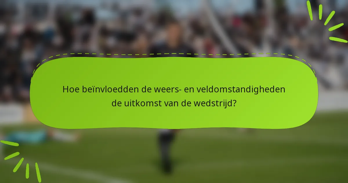 Hoe beïnvloedden de weers- en veldomstandigheden de uitkomst van de wedstrijd?