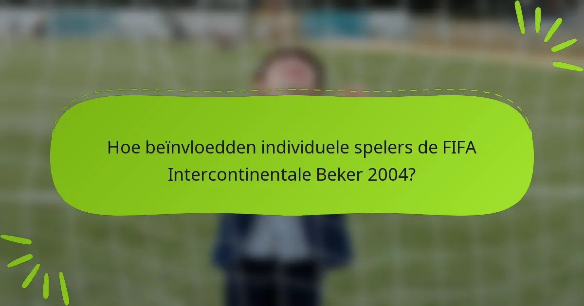 Hoe beïnvloedden individuele spelers de FIFA Intercontinentale Beker 2004?