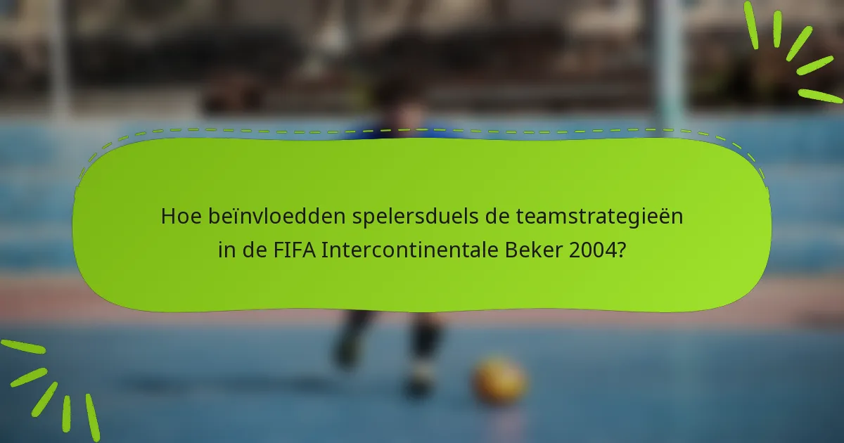 Hoe beïnvloedden spelersduels de teamstrategieën in de FIFA Intercontinentale Beker 2004?