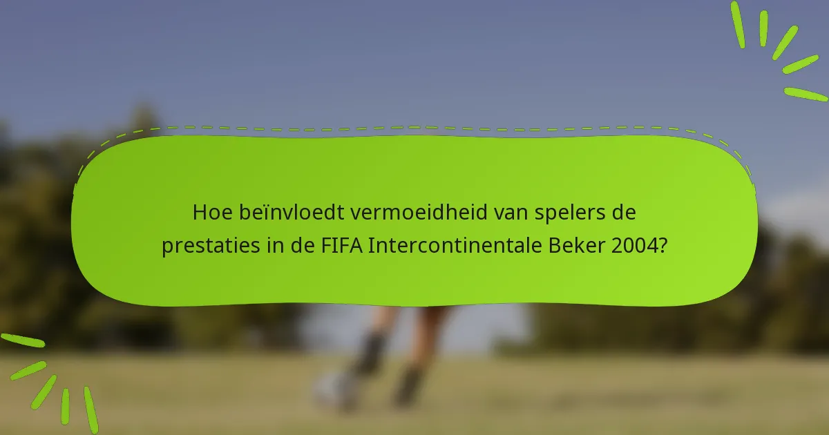 Hoe beïnvloedt vermoeidheid van spelers de prestaties in de FIFA Intercontinentale Beker 2004?