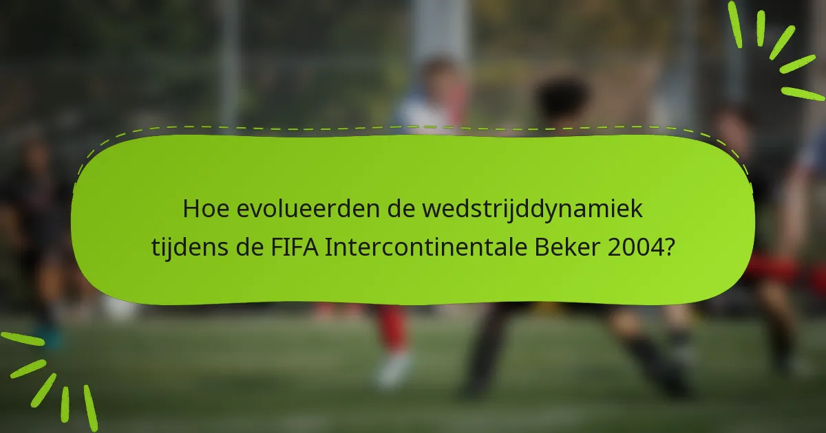 Hoe evolueerden de wedstrijddynamiek tijdens de FIFA Intercontinentale Beker 2004?