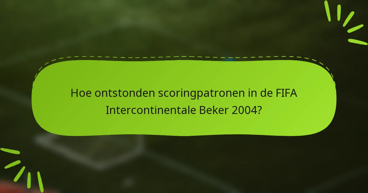 Hoe ontstonden scoringpatronen in de FIFA Intercontinentale Beker 2004?