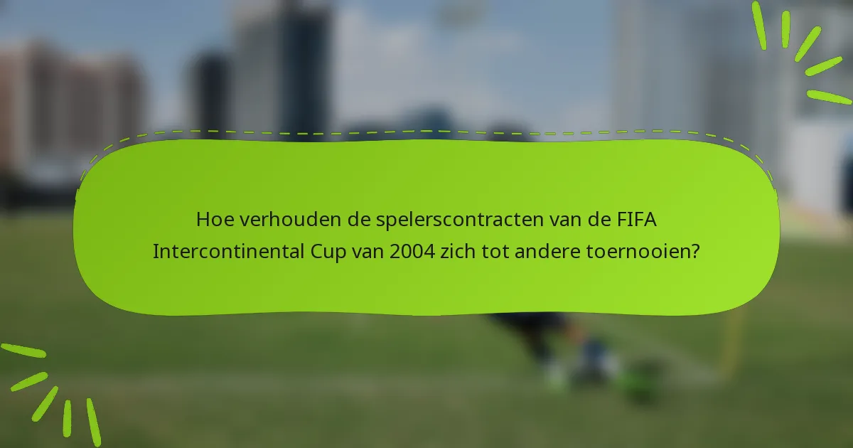 Hoe verhouden de spelerscontracten van de FIFA Intercontinental Cup van 2004 zich tot andere toernooien?