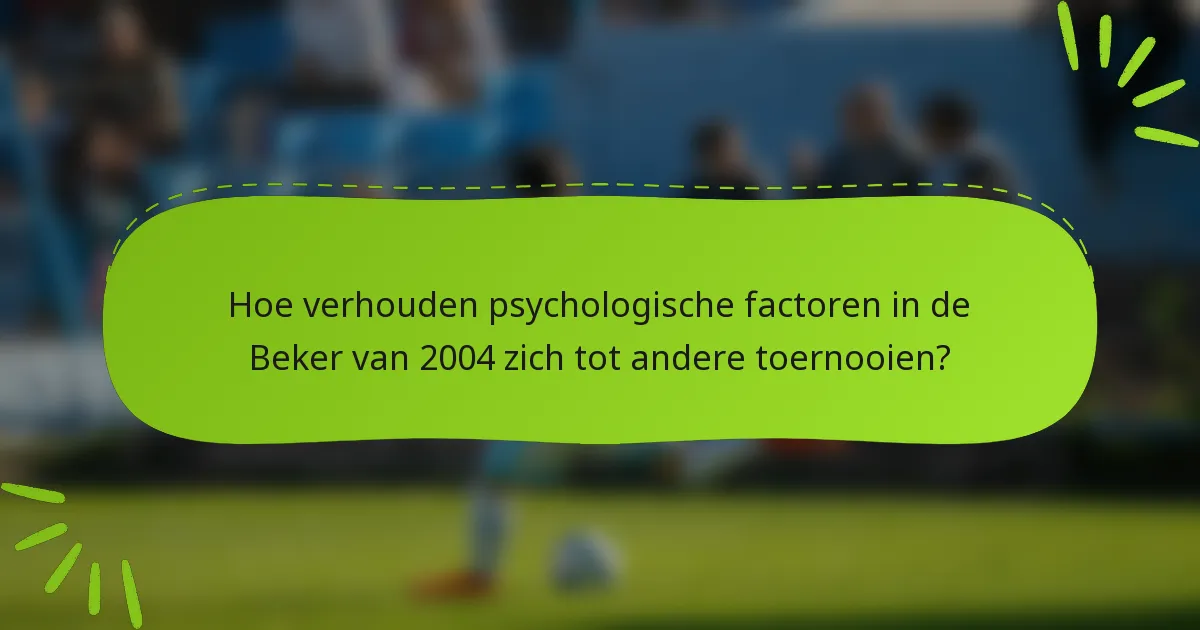 Hoe verhouden psychologische factoren in de Beker van 2004 zich tot andere toernooien?