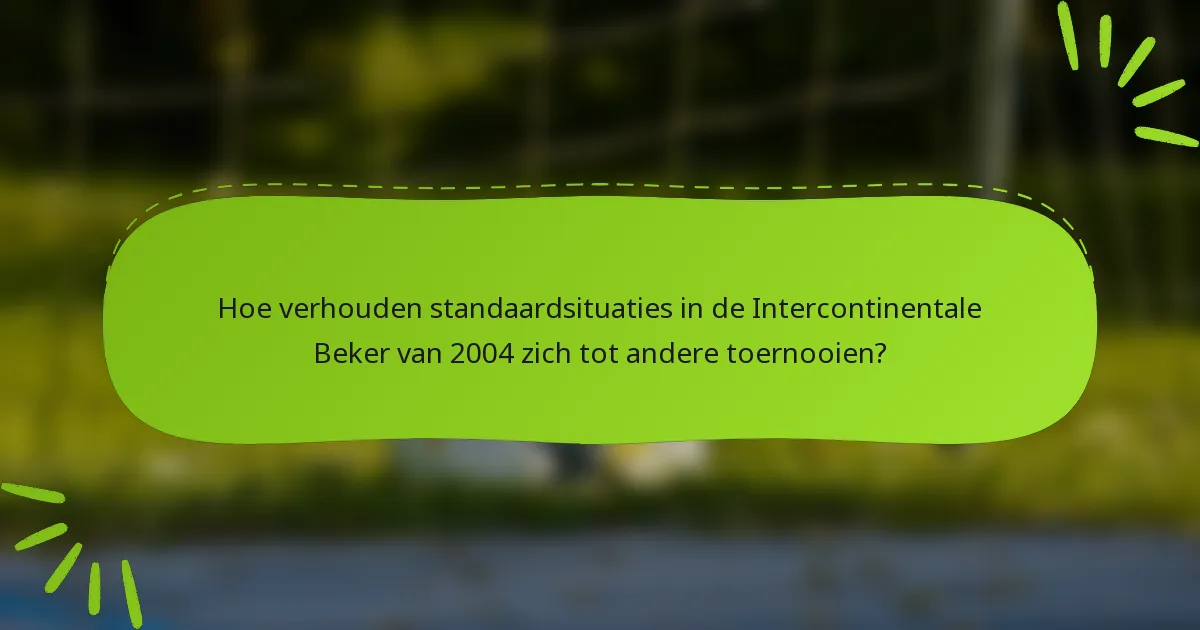 Hoe verhouden standaardsituaties in de Intercontinentale Beker van 2004 zich tot andere toernooien?