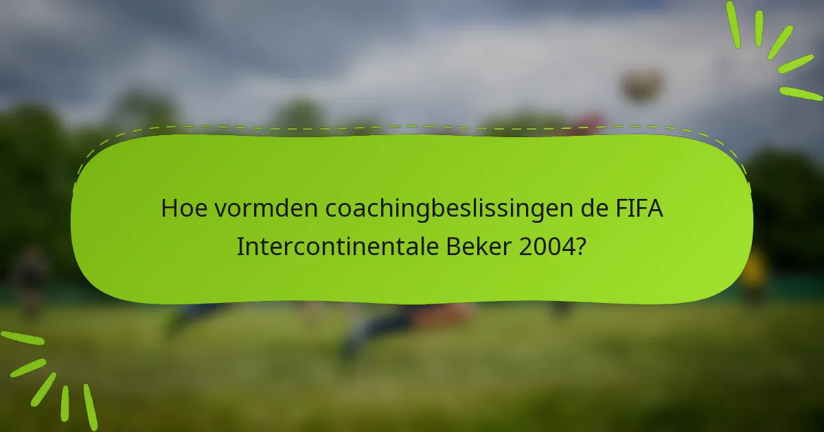 Hoe vormden coachingbeslissingen de FIFA Intercontinentale Beker 2004?