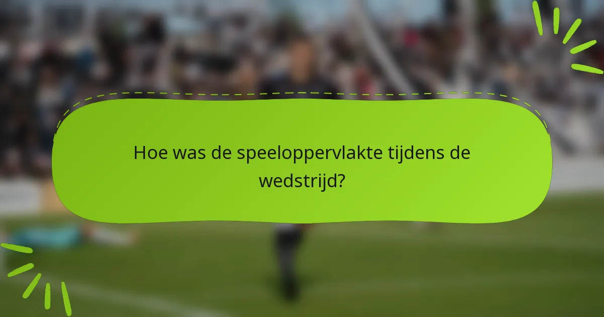 Hoe was de speeloppervlakte tijdens de wedstrijd?