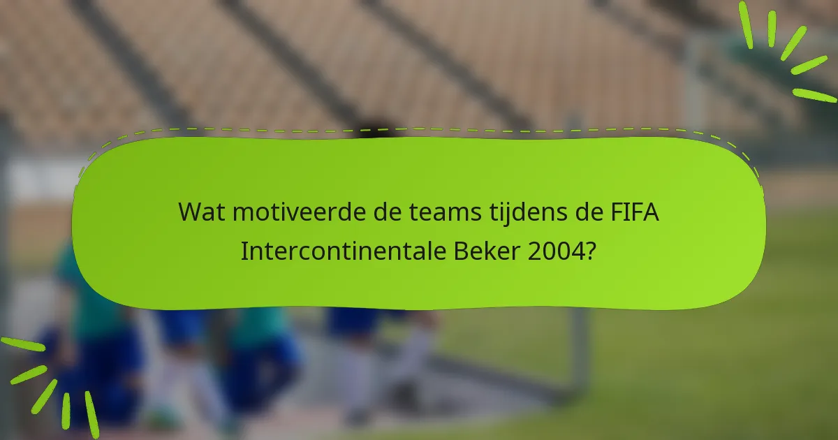 Wat motiveerde de teams tijdens de FIFA Intercontinentale Beker 2004?