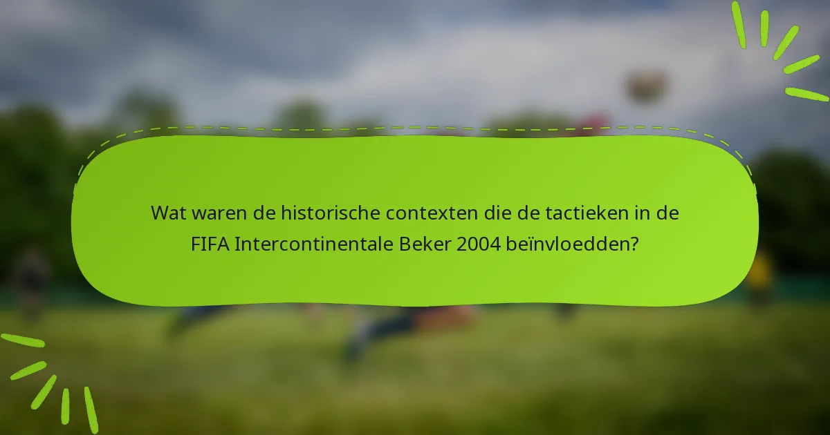 Wat waren de historische contexten die de tactieken in de FIFA Intercontinentale Beker 2004 beïnvloedden?