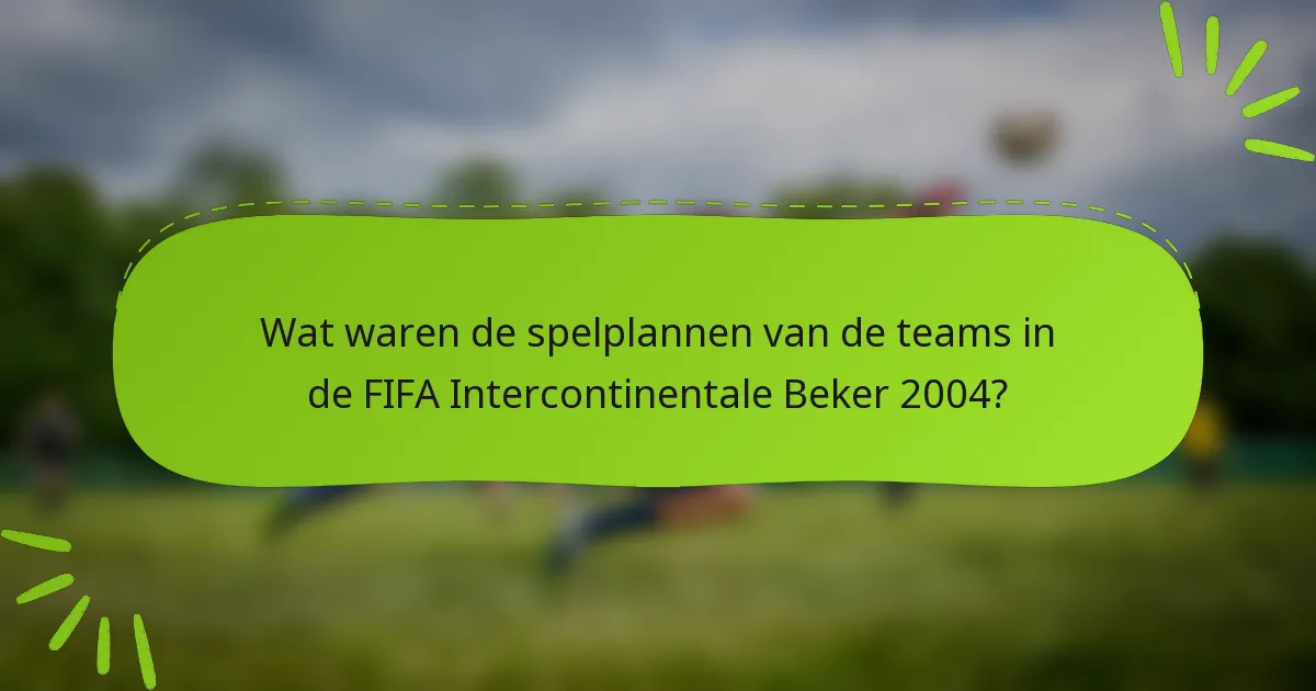 Wat waren de spelplannen van de teams in de FIFA Intercontinentale Beker 2004?
