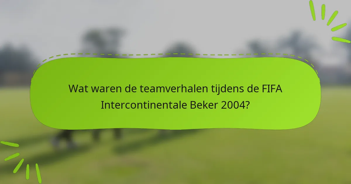 Wat waren de teamverhalen tijdens de FIFA Intercontinentale Beker 2004?