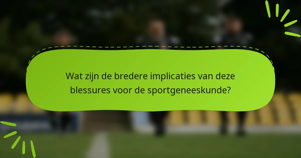 Wat zijn de bredere implicaties van deze blessures voor de sportgeneeskunde?