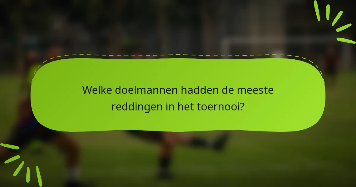 Welke doelmannen hadden de meeste reddingen in het toernooi?