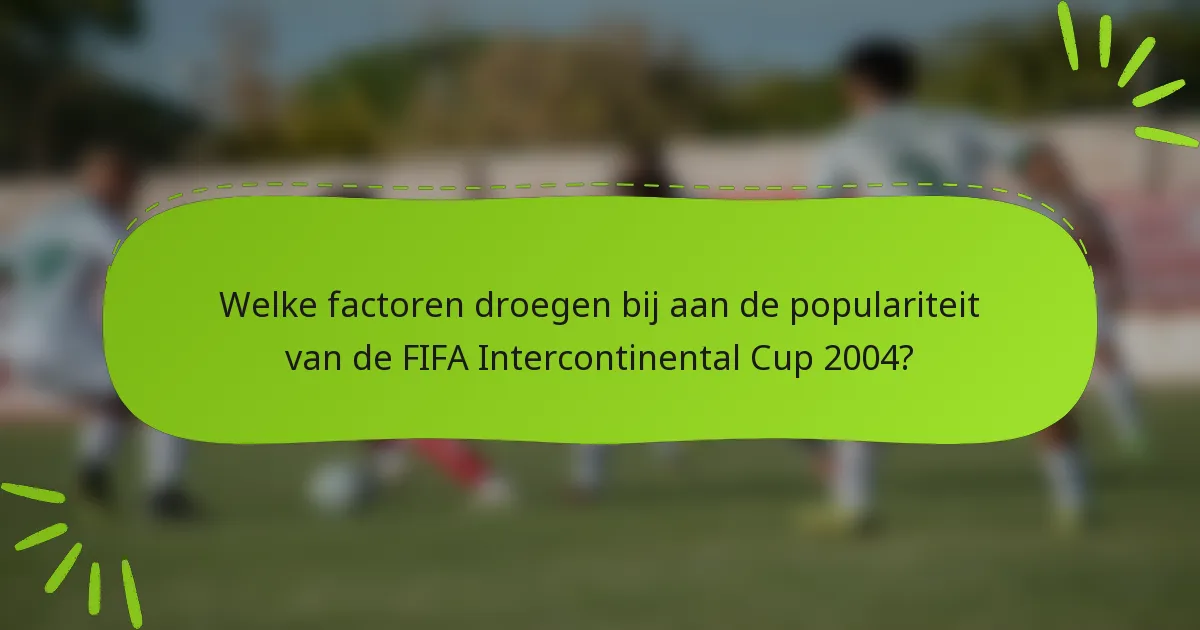 Welke factoren droegen bij aan de populariteit van de FIFA Intercontinental Cup 2004?