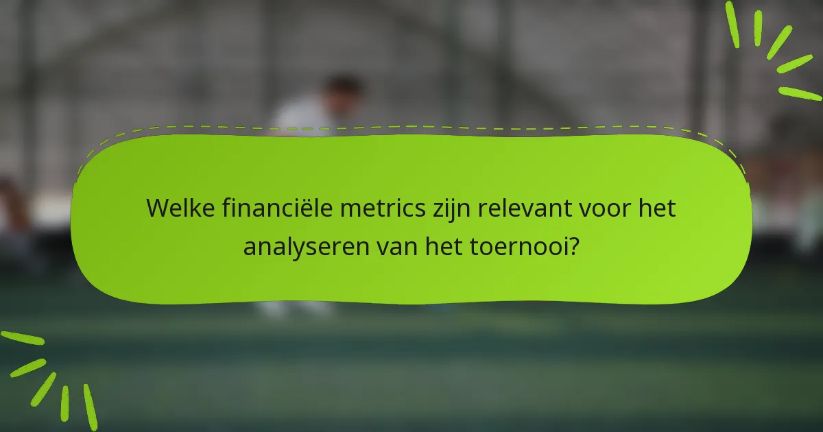 Welke financiële metrics zijn relevant voor het analyseren van het toernooi?