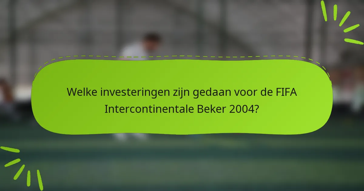 Welke investeringen zijn gedaan voor de FIFA Intercontinentale Beker 2004?