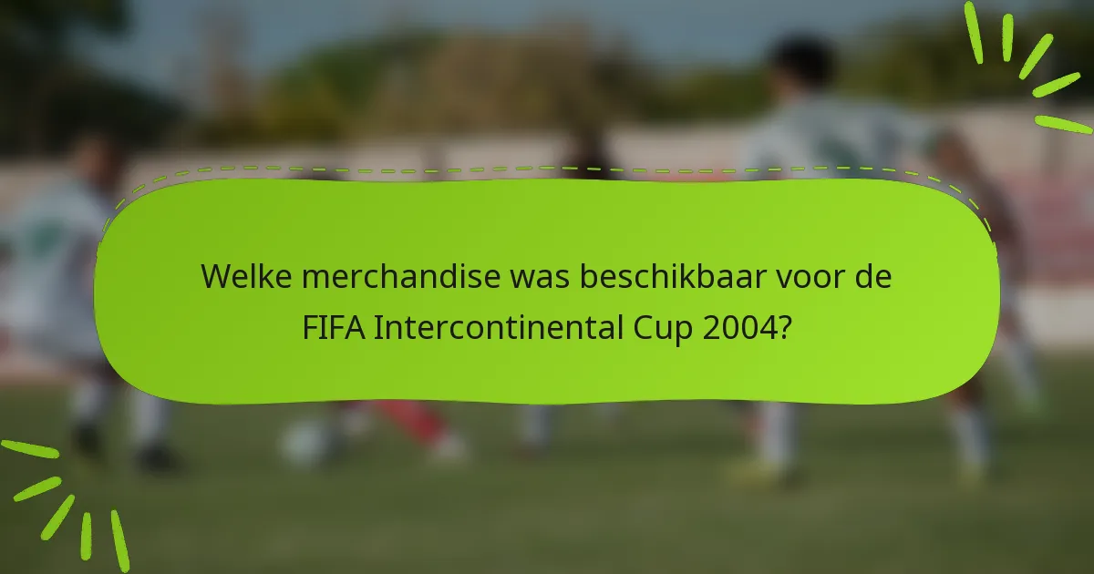 Welke merchandise was beschikbaar voor de FIFA Intercontinental Cup 2004?