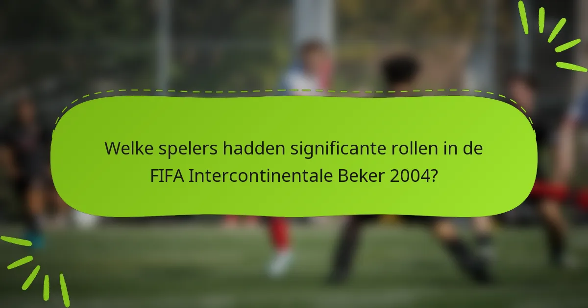 Welke spelers hadden significante rollen in de FIFA Intercontinentale Beker 2004?