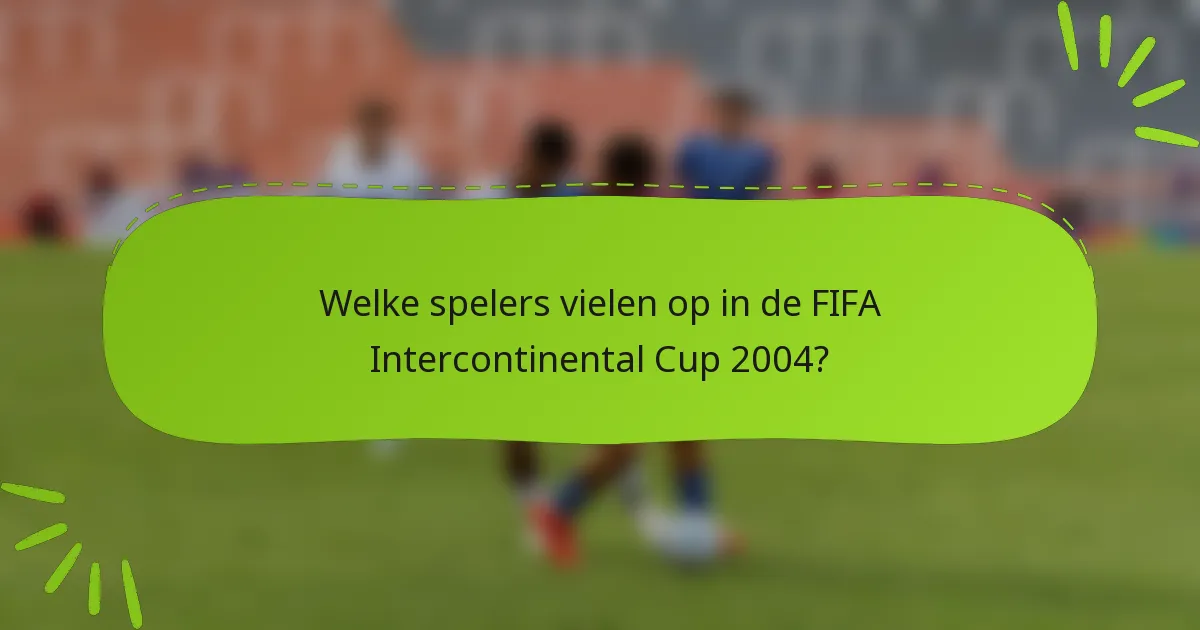 Welke spelers vielen op in de FIFA Intercontinental Cup 2004?
