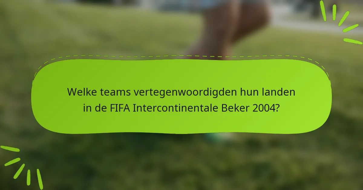 Welke teams vertegenwoordigden hun landen in de FIFA Intercontinentale Beker 2004?