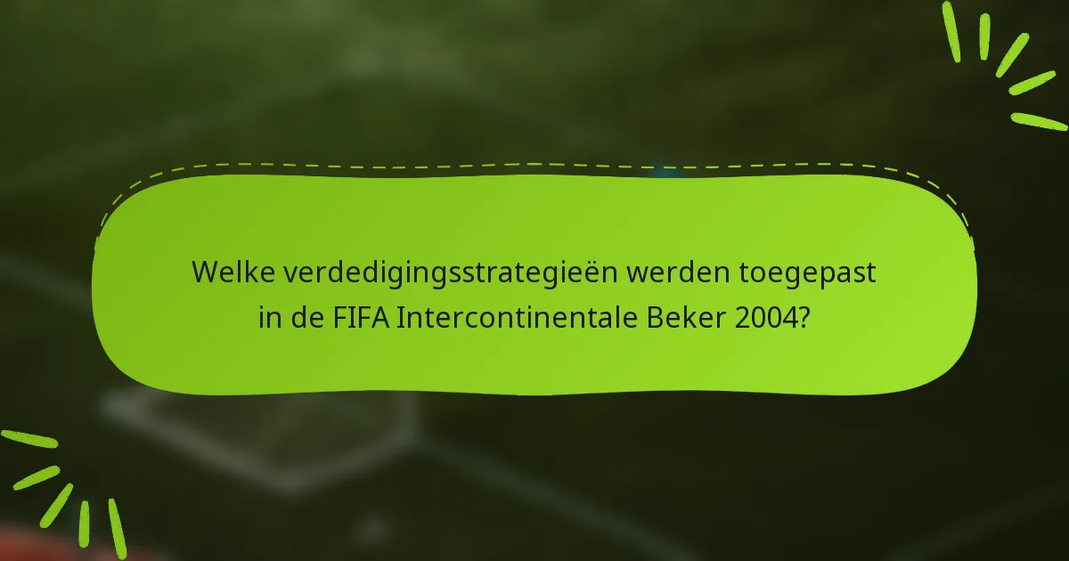 Welke verdedigingsstrategieën werden toegepast in de FIFA Intercontinentale Beker 2004?