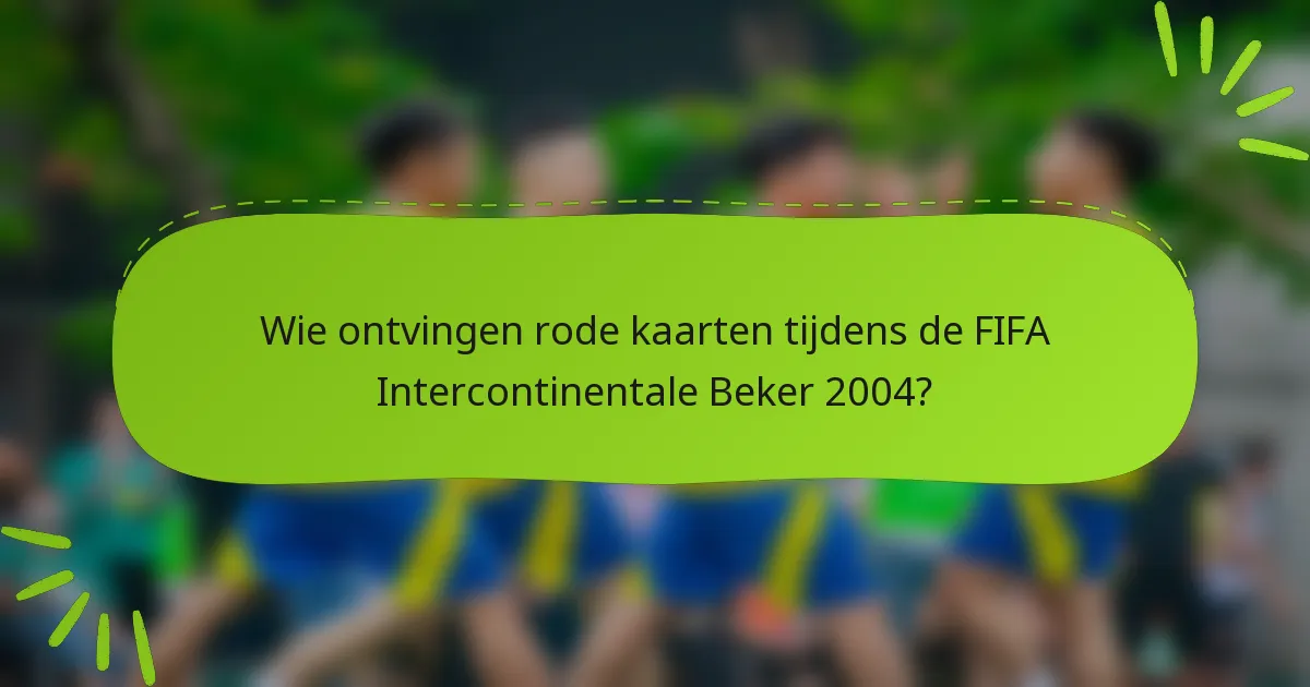 Wie ontvingen rode kaarten tijdens de FIFA Intercontinentale Beker 2004?