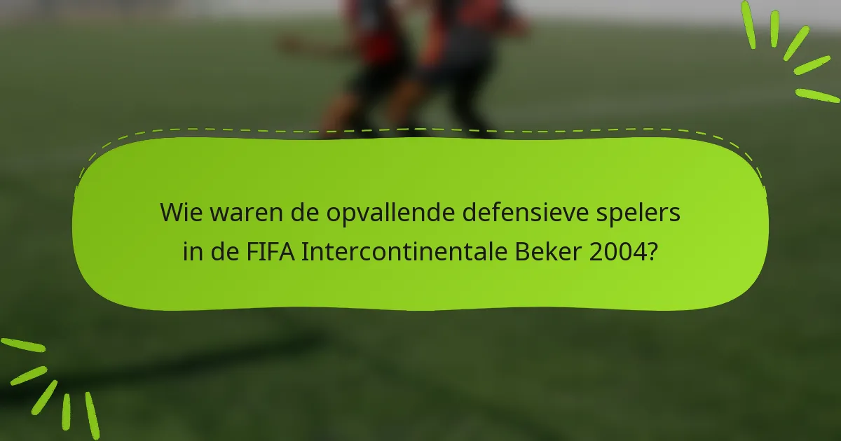 Wie waren de opvallende defensieve spelers in de FIFA Intercontinentale Beker 2004?