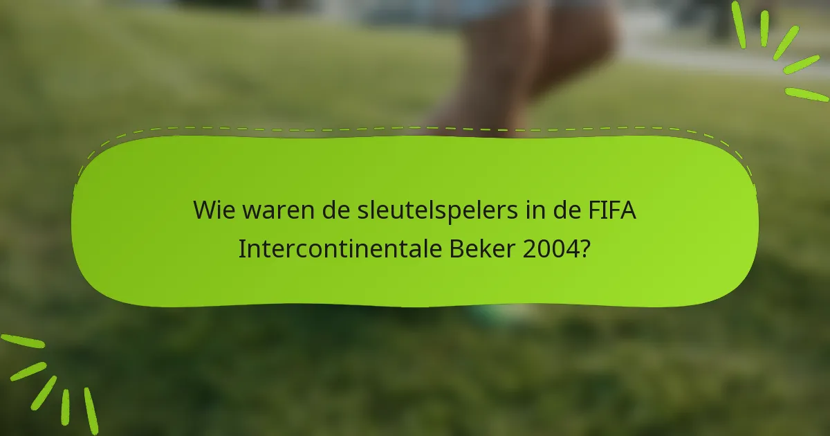 Wie waren de sleutelspelers in de FIFA Intercontinentale Beker 2004?